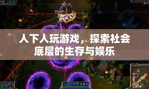 人下人游戲，探索社會底層生存與娛樂的真相