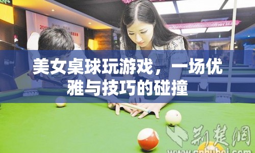 美女桌球，優(yōu)雅與技巧的碰撞