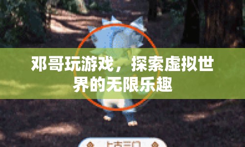 鄧哥游戲探索之旅，虛擬世界的無限樂趣