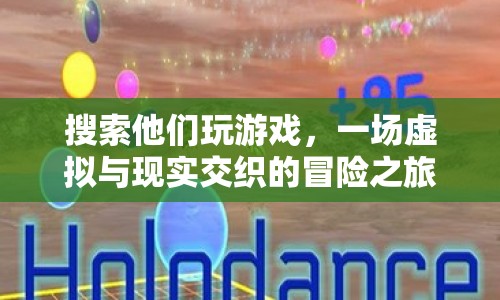 虛擬與現(xiàn)實交織的冒險之旅，探索游戲世界