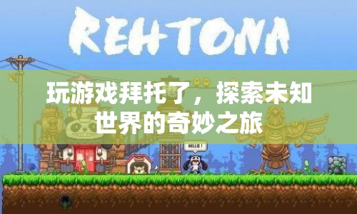 探索未知世界的奇妙之旅，游戲之旅開啟