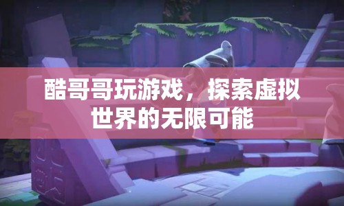 酷哥哥探索虛擬世界的無限可能