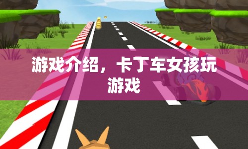 卡丁車女孩，競(jìng)速冒險(xiǎn)之旅開(kāi)啟！