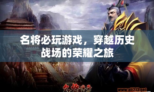 穿越歷史戰(zhàn)場的榮耀之旅，名將必玩游戲