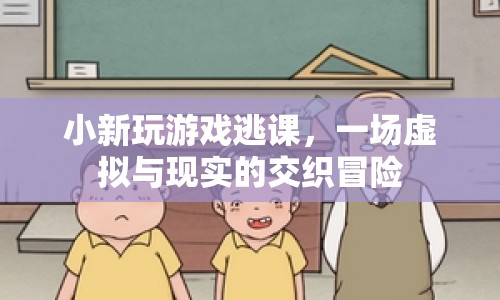 小新虛擬與現(xiàn)實(shí)交織的冒險，游戲與逃課的雙重挑戰(zhàn)