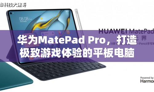 華為MatePad Pro，打造極致游戲體驗(yàn)的平板電腦