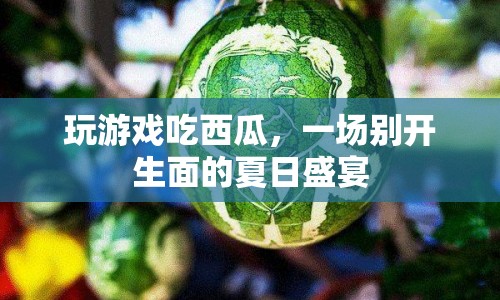 夏日游戲盛宴，吃西瓜與游戲的完美結(jié)合