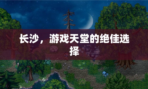 長(zhǎng)沙，游戲天堂的絕佳選擇