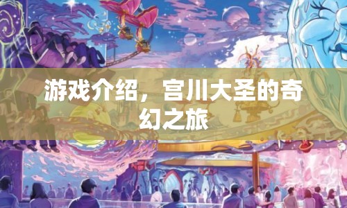 宮川大圣的奇幻冒險(xiǎn)之旅