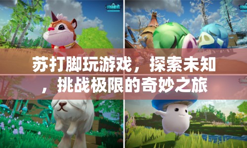 蘇打腳，探索未知，挑戰(zhàn)極限的奇妙游戲之旅