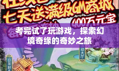 探索幻境奇緣，考試后的奇妙游戲之旅