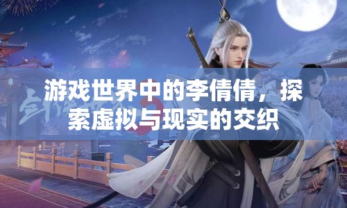 游戲世界中的李倩倩，探索虛擬與現(xiàn)實的交織