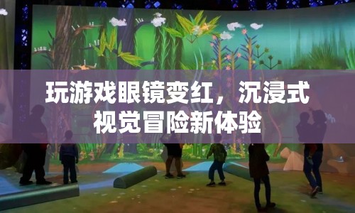 沉浸式視覺冒險(xiǎn)，玩游戲眼鏡變紅