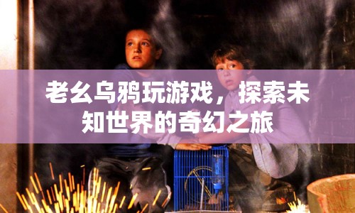 老幺烏鴉，探索未知世界的奇幻游戲之旅