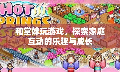探索家庭互動的樂趣與成長，與堂妹共玩游戲