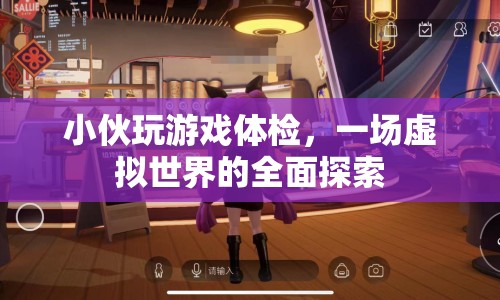 小伙游戲體檢，虛擬世界的全面探索之旅