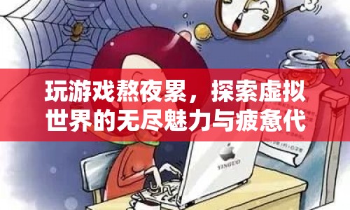 熬夜玩游戲探索虛擬世界，無盡魅力與疲憊代價