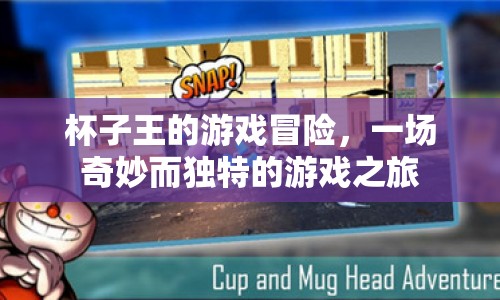 杯子王的奇妙冒險(xiǎn)，一場(chǎng)獨(dú)特的游戲之旅
