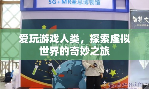 探索虛擬世界的奇妙之旅，愛(ài)玩游戲人類(lèi)的冒險(xiǎn)之旅