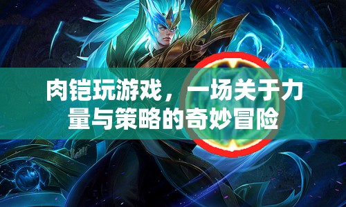 肉鎧冒險(xiǎn)，力量與策略的奇妙游戲之旅