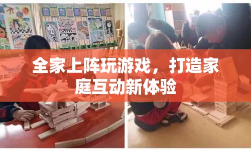 全家總動(dòng)員，打造家庭互動(dòng)新體驗(yàn)