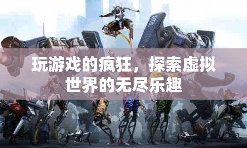 探索虛擬世界的無盡樂趣，游戲玩家的瘋狂之旅