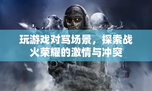 戰(zhàn)火榮耀，游戲?qū)αR中的激情與沖突
