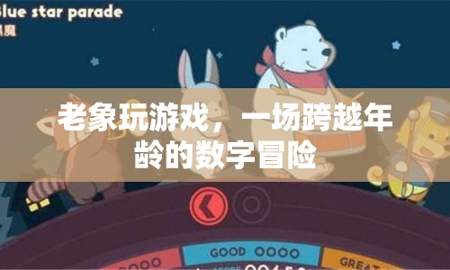 老象玩游戲，跨越年齡的數(shù)字冒險之旅