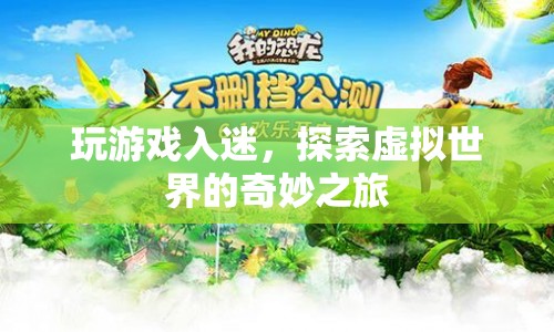 探索虛擬世界的奇妙之旅，游戲入迷的奇幻體驗