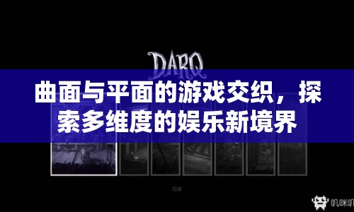 探索多維娛樂(lè)新境界，曲面與平面的游戲交織