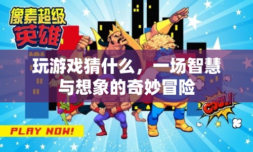 一場智慧與想象的奇妙冒險(xiǎn)，揭秘游戲背后的奧秘
