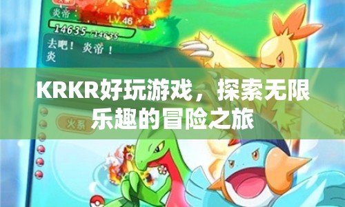 探索無限樂趣，KRKR好玩游戲的冒險之旅