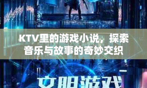 KTV里的游戲，音樂與故事的奇妙交織之旅