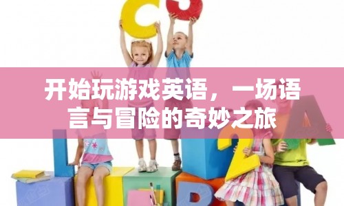 英語游戲，語言與冒險的奇妙之旅