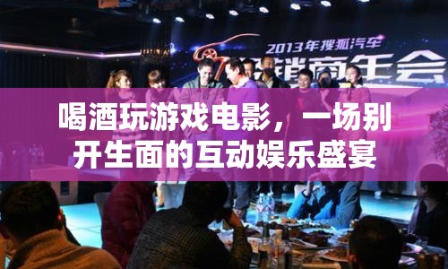 一場(chǎng)別開生面的互動(dòng)娛樂盛宴，喝酒玩游戲看電影