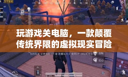 顛覆界限，虛擬現(xiàn)實(shí)冒險(xiǎn)游戲玩游戲關(guān)電腦來襲