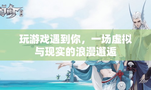 虛擬與現(xiàn)實(shí)的浪漫邂逅，在游戲中遇見你
