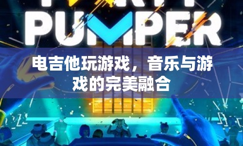 電吉他，音樂與游戲的完美融合