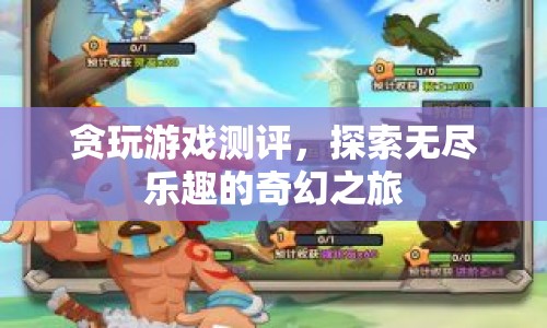 貪玩游戲測評，探索無盡樂趣的奇幻之旅