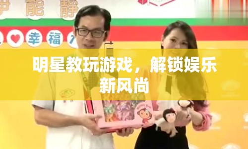明星引領(lǐng)游戲風(fēng)潮，解鎖娛樂新風(fēng)尚