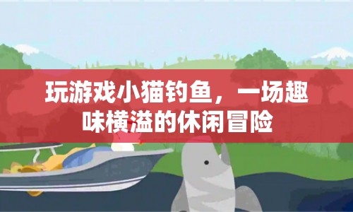 小貓釣魚，一場趣味橫溢的休閑冒險之旅