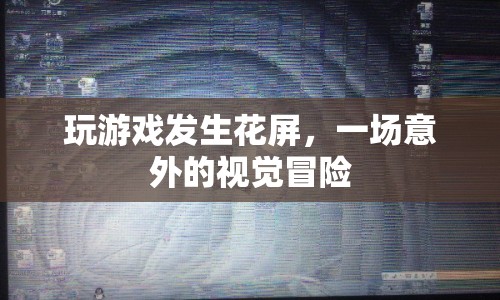 游戲花屏，一場(chǎng)意外的視覺(jué)冒險(xiǎn)