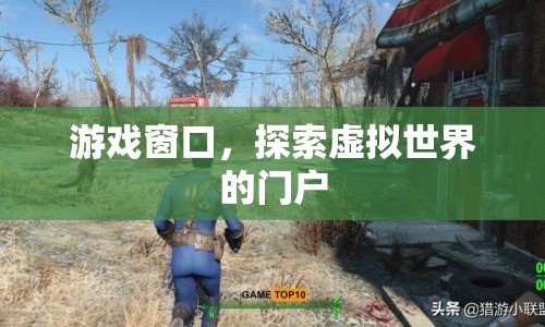 游戲窗口，探索虛擬世界的門(mén)戶