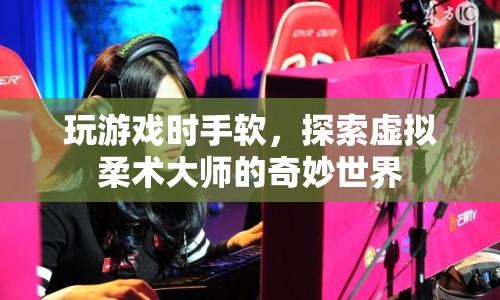 探索虛擬柔術(shù)大師的奇妙世界，游戲手感與技巧解析