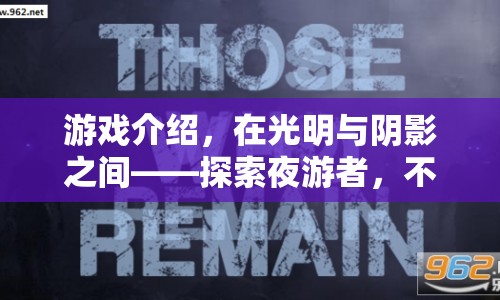 在光明與陰影之間探索夜游者的不滅之光