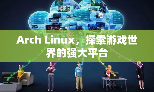 探索游戲世界的強(qiáng)大平臺(tái)，Arch Linux