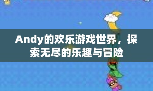 Andy的歡樂游戲世界，探索無(wú)盡樂趣與冒險(xiǎn)