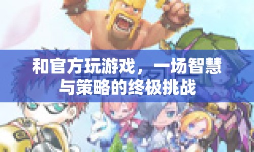 官方游戲，智慧與策略的終極挑戰(zhàn)
