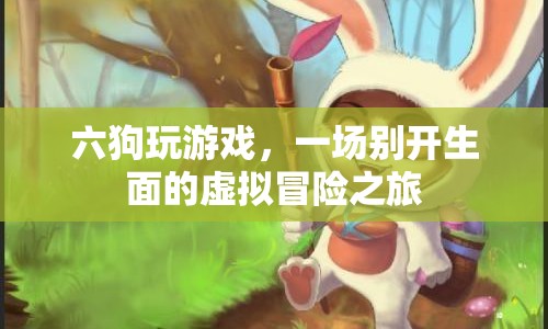 六狗玩游戲，虛擬冒險(xiǎn)之旅開啟