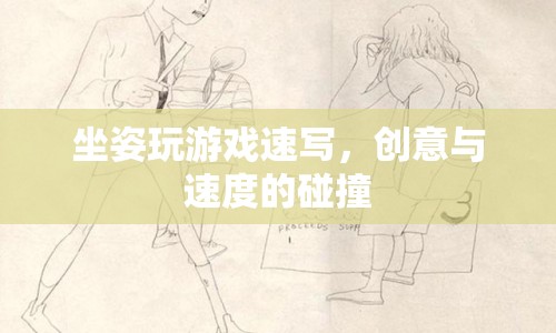 創(chuàng)意與速度碰撞，坐姿游戲速寫